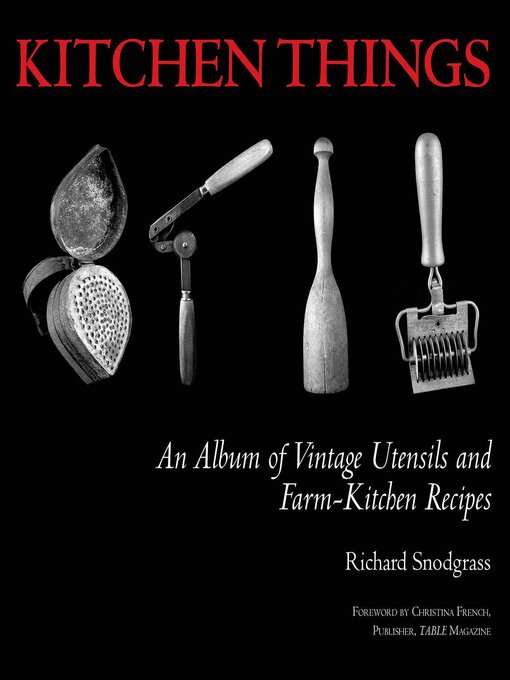 Title details for Kitchen Things: an Album of Vintage Utensils and Farm-Kitchen Recipes by Richard Snodgrass - Wait list